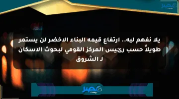 يلا نفهم ليه.. ارتفاع قيمة البناء الأخضر لن يستمر طويلاً حسب رئيس المركز القومي لبحوث الإسكان لـ الشروق